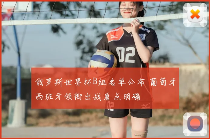 俄罗斯世界杯B组名单公布 葡萄牙西班牙领衔出战看点明确